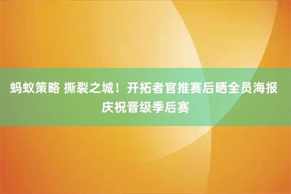 蚂蚁策略 撕裂之城！开拓者官推赛后晒全员海报 庆祝晋级季后赛