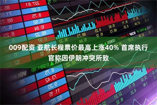 009配资 亚航长程票价最高上涨40% 首席执行官称因伊朗冲突所致