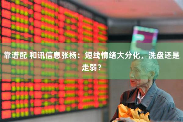 靠谱配 和讯信息张杨：短线情绪大分化，洗盘还是走弱？